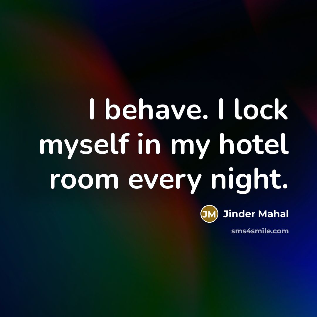 “I behave. I lock myself in my hotel room every night.” quote by Jinder Mahal