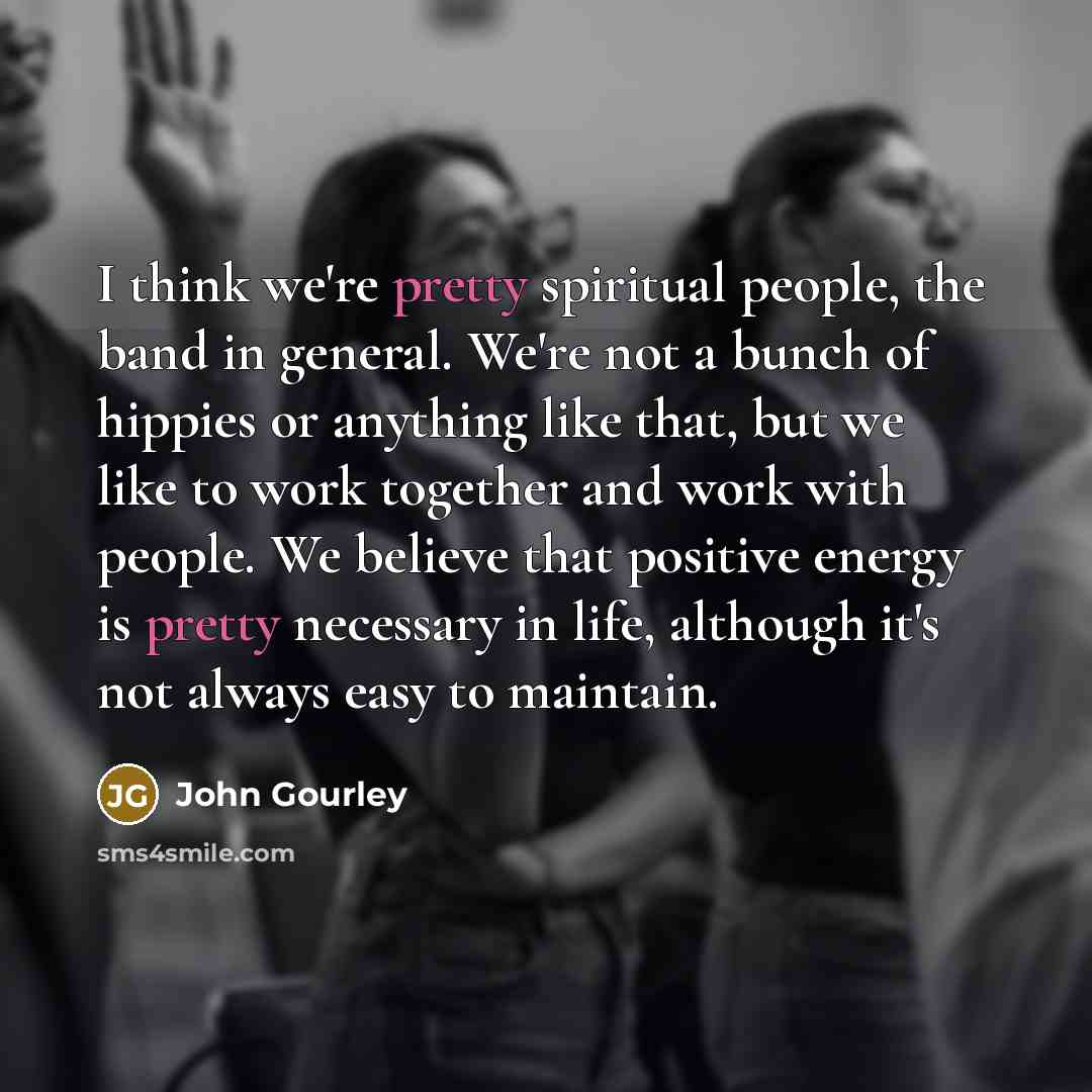 “I think we're pretty spiritual people, the band in general.…” quote by John Gourley