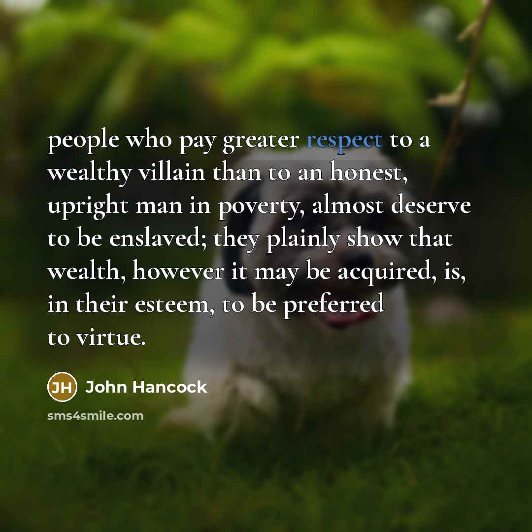 “people who pay greater respect to a wealthy villain than…” quote by John Hancock