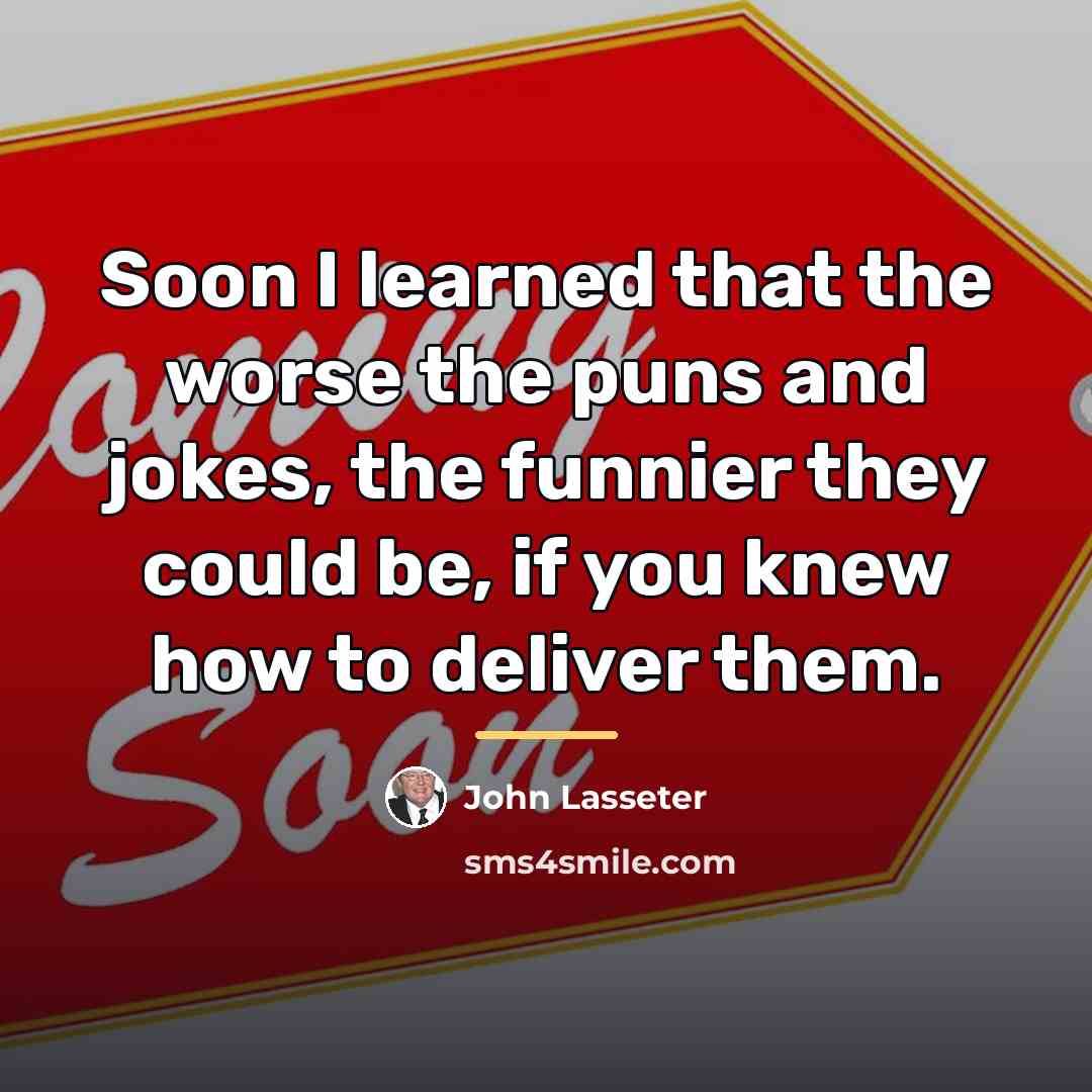 “Soon I learned that the worse the puns and jokes,…” quote by John Lasseter