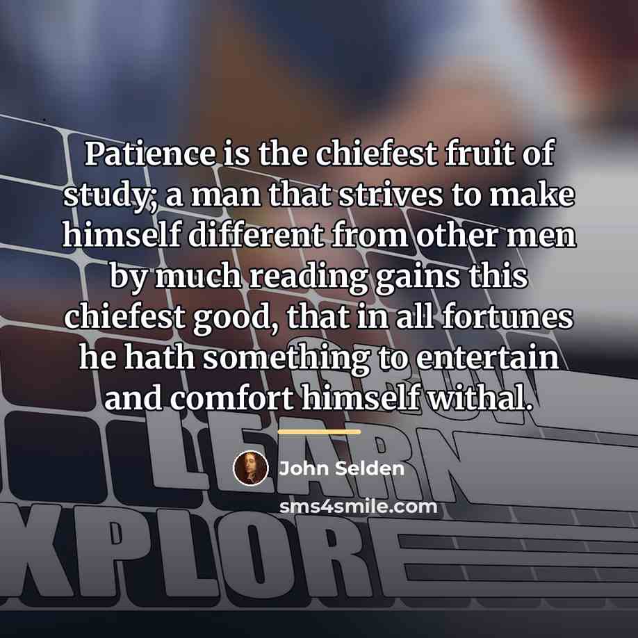 “Patience is the chiefest fruit of study; a man that…” quote by John Selden