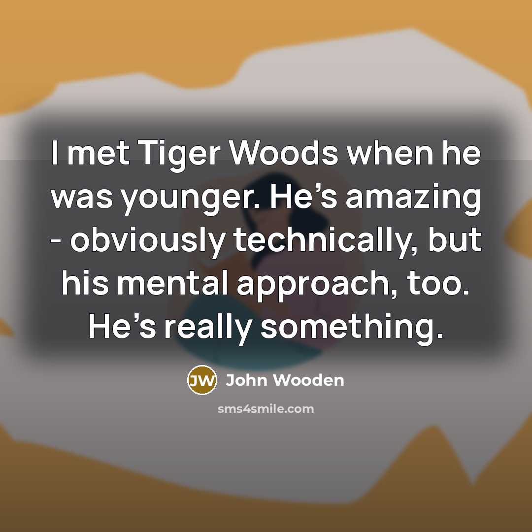 “I met Tiger Woods when he was younger. He's amazing…” quote by John Wooden