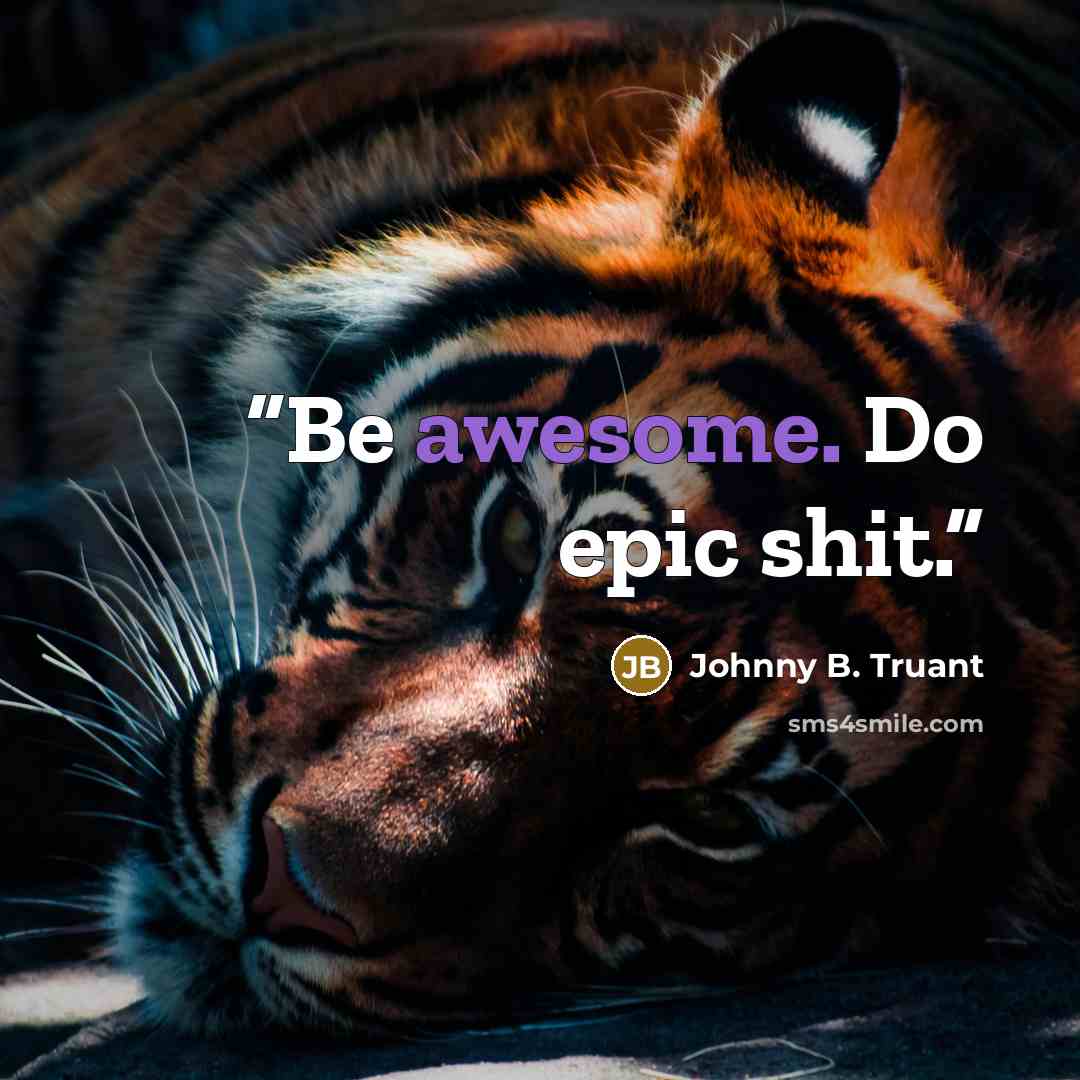 “Be awesome. Do epic shit.” quote by Johnny B. Truant