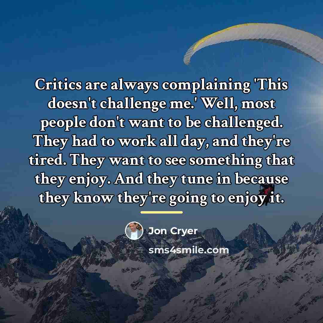 “Critics are always complaining 'This doesn't challenge me.' Well, most…” quote by Jon Cryer