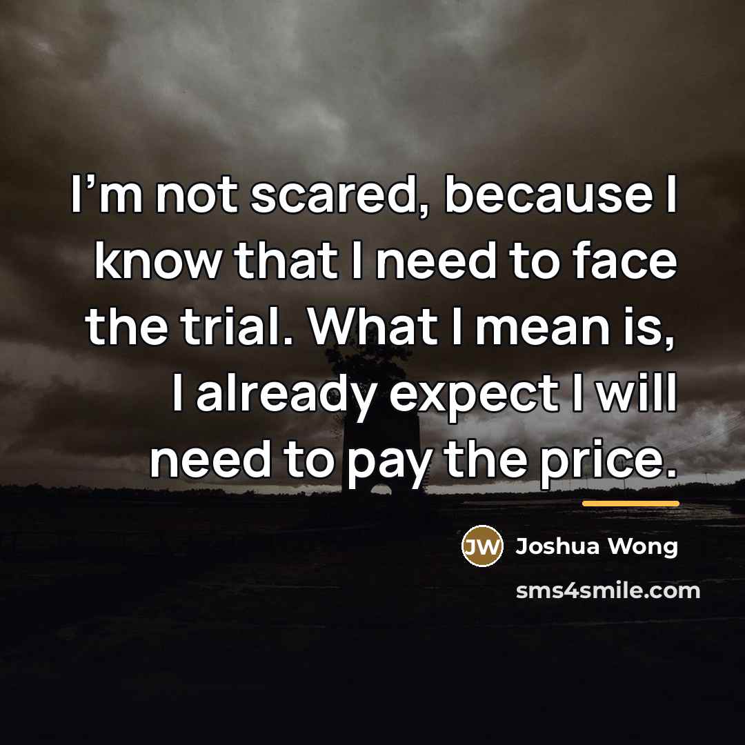“I'm not scared, because I know that I need to…” quote by Joshua Wong