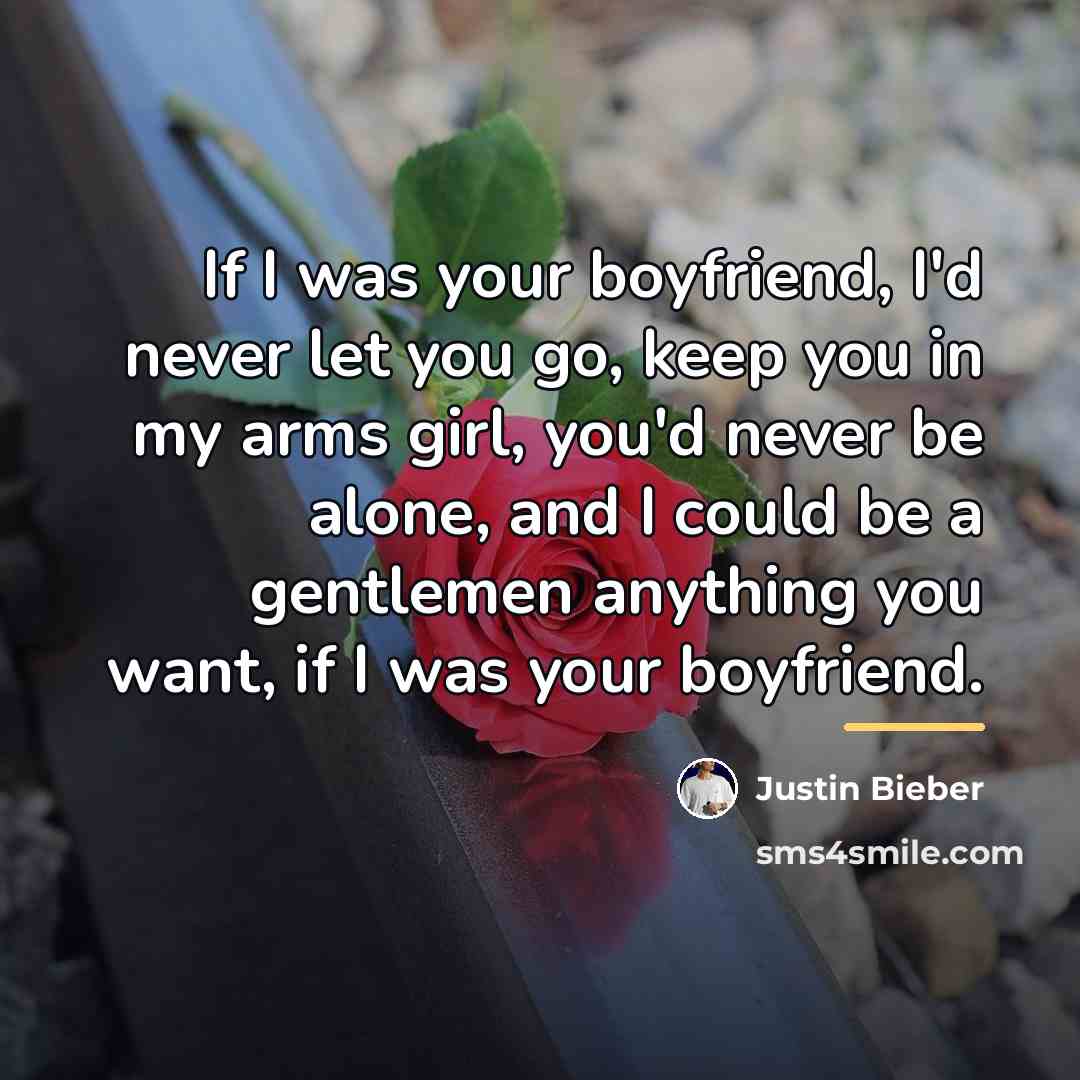 “If I was your boyfriend, I'd never let you go,…” quote by Justin Bieber