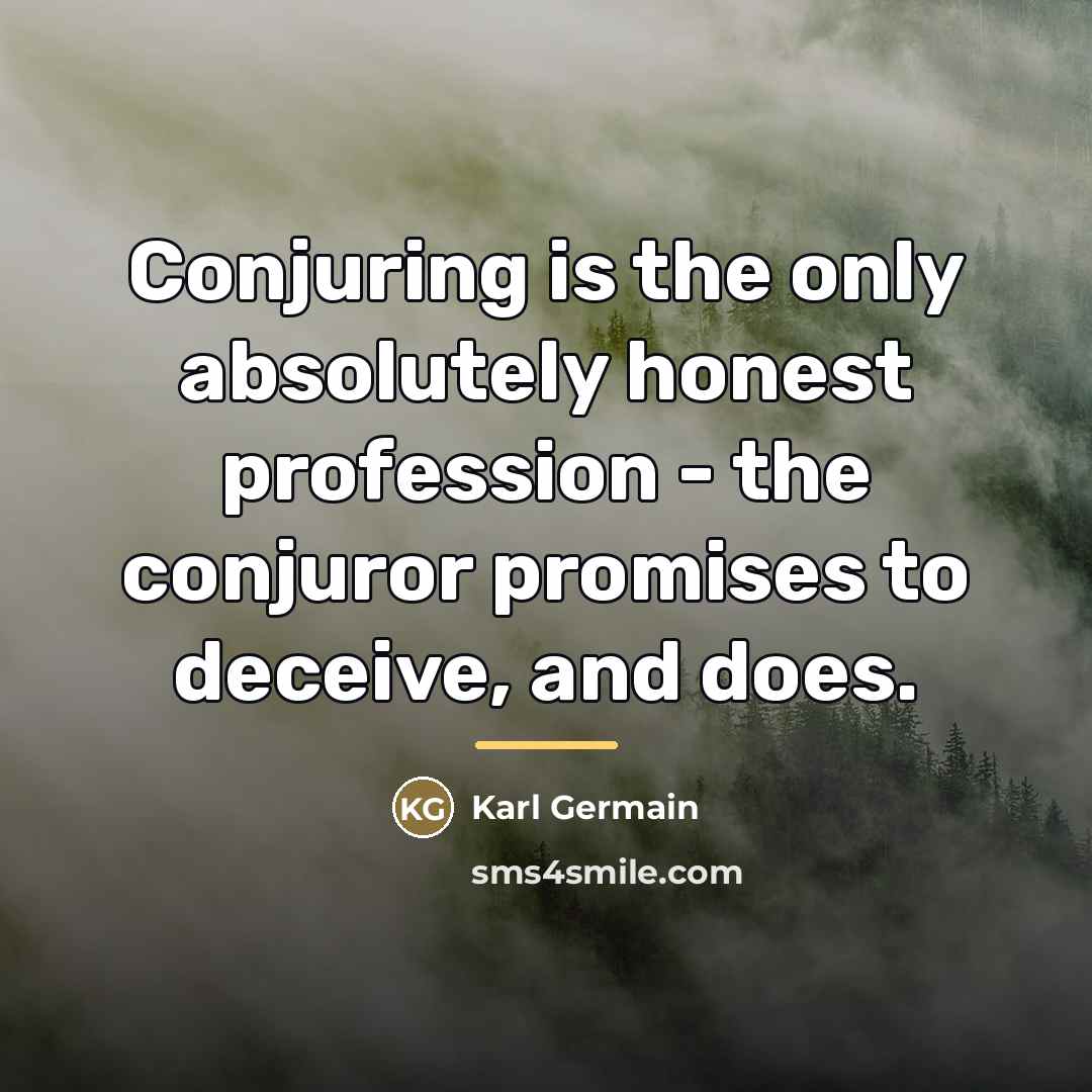“Conjuring is the only absolutely honest profession - the conjuror…” quote by Karl Germain