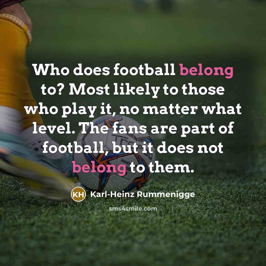 “Who does football belong to? Most likely to those who…” quote by Karl-Heinz Rummenigge