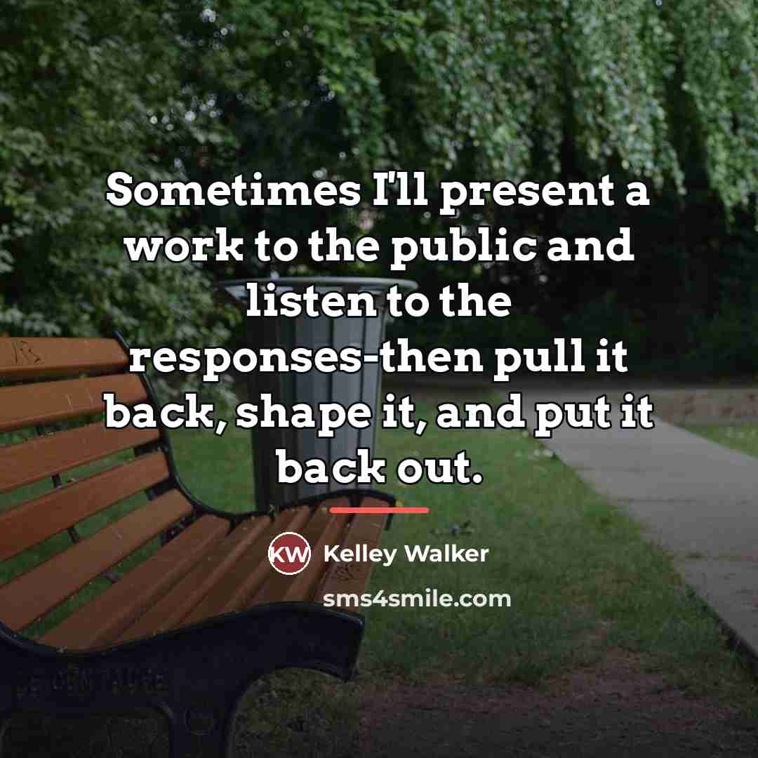 “Sometimes I'll present a work to the public and listen…” quote by Kelley Walker