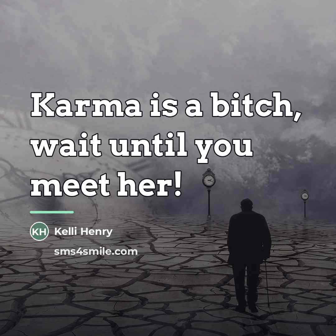 “Karma is a bitch, wait until you meet her!…” quote by Kelli Henry