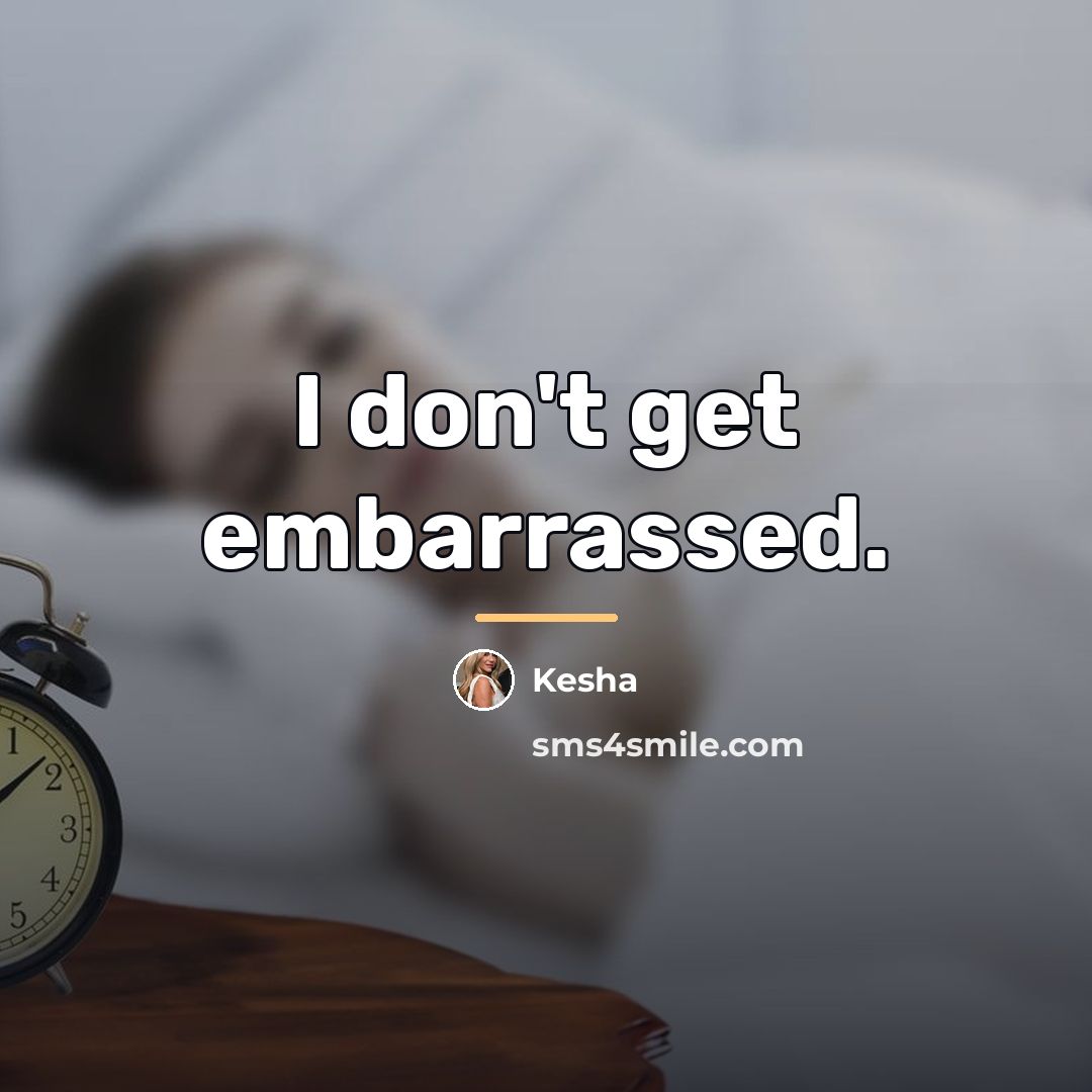 “I don't get embarrassed.…” quote by Kesha