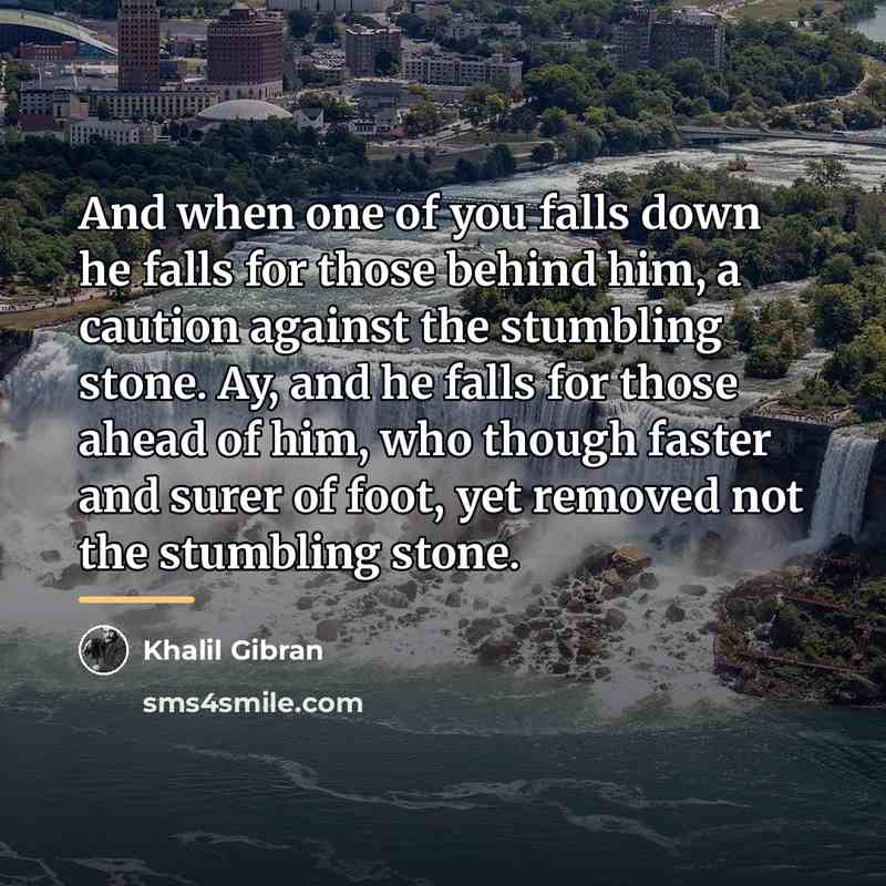 “And when one of you falls down he falls for…” quote by Khalil Gibran
