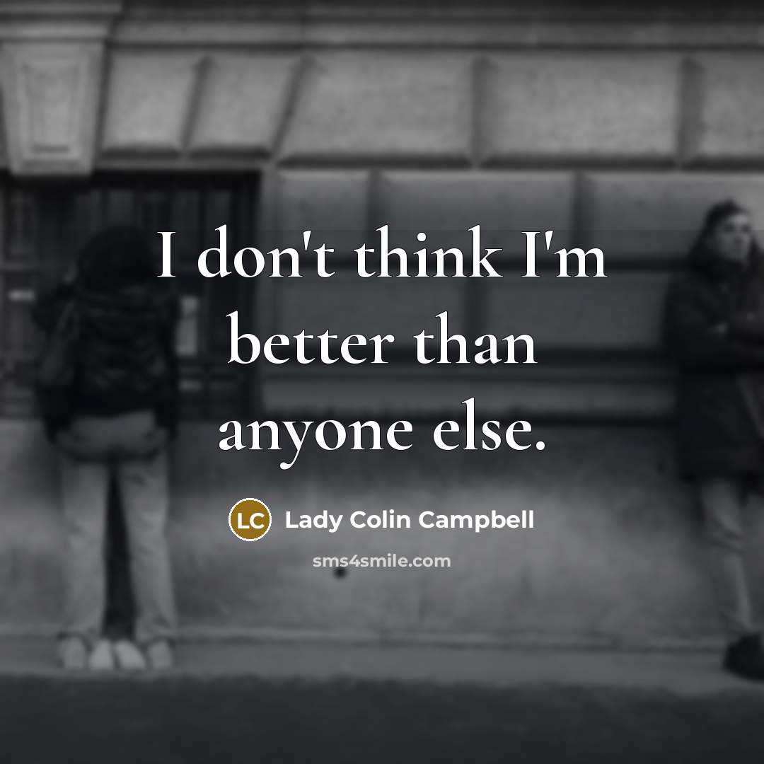 “I don't think I'm better than anyone else.…” quote by Lady Colin Campbell