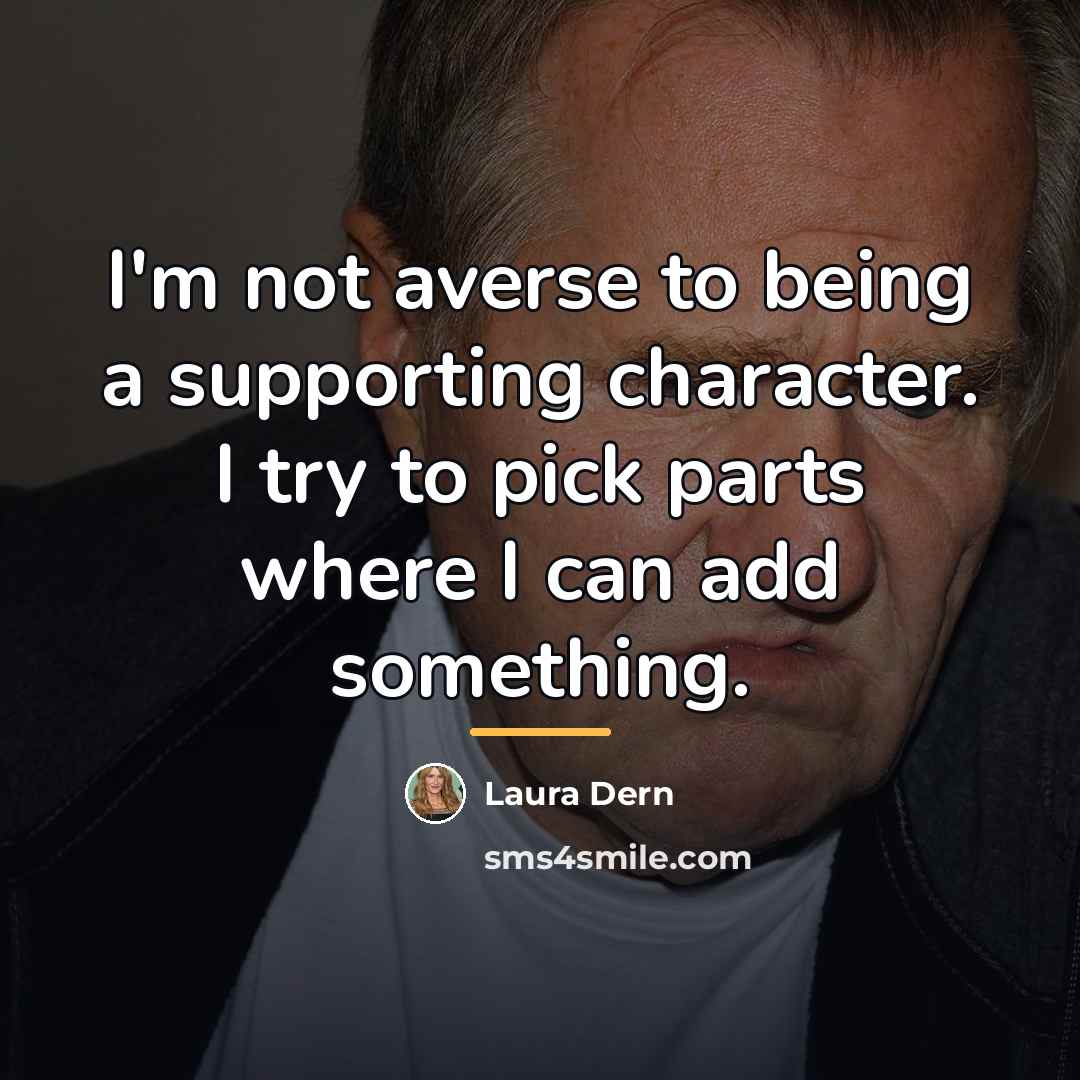 “I'm not averse to being a supporting character. I try…” quote by Laura Dern