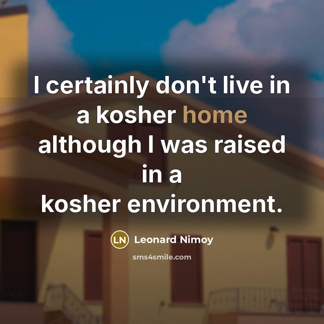 “I certainly don't live in a kosher home although I…” quote by Leonard Nimoy