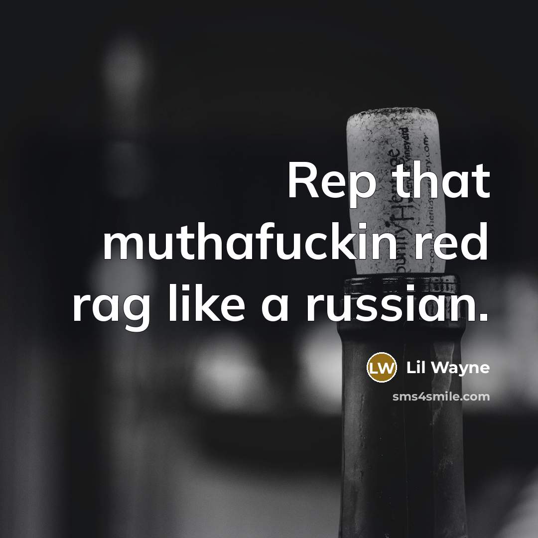 “Rep that muthafuckin red rag like a russian.” quote by Lil Wayne