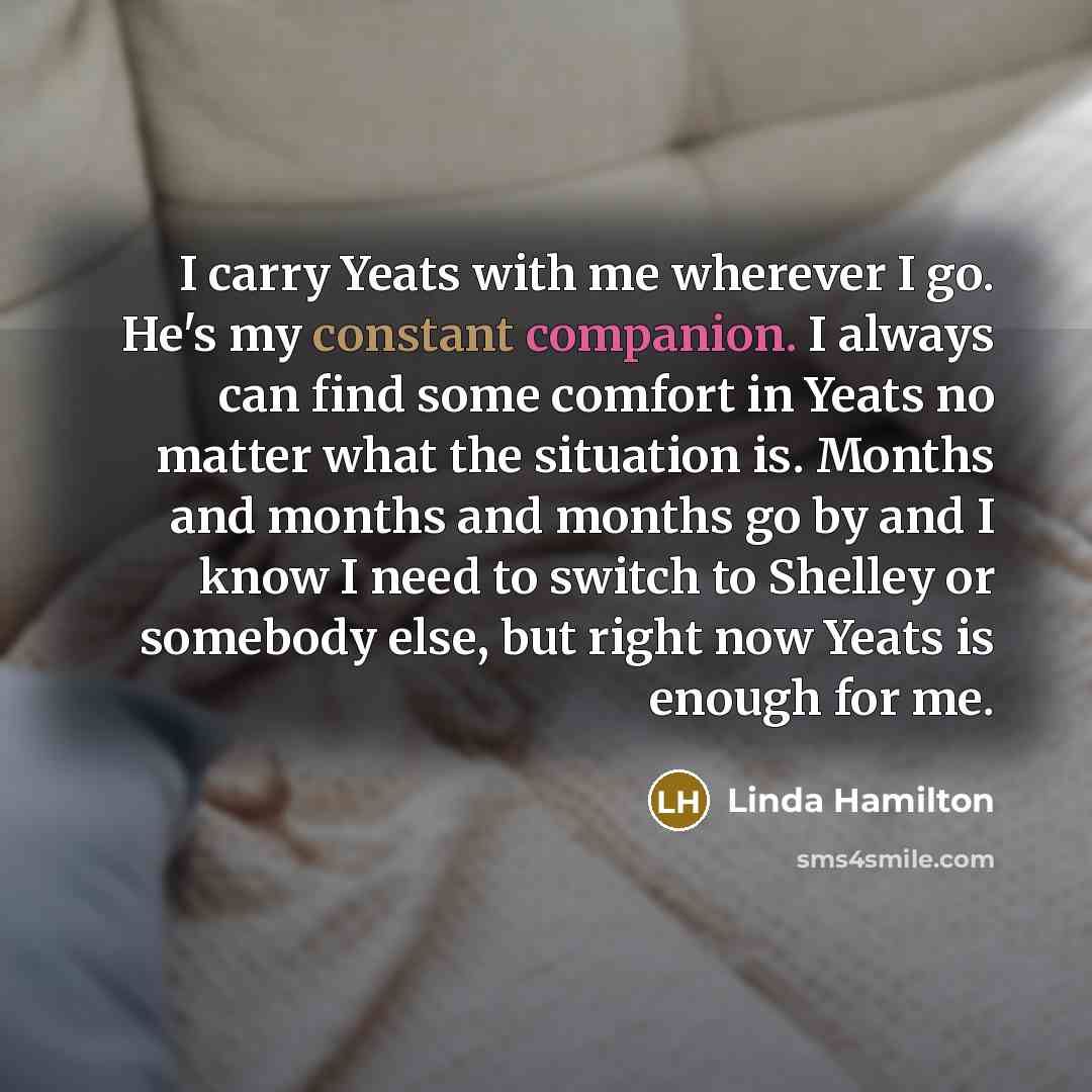 “I carry Yeats with me wherever I go. He's my…” quote by Linda Hamilton