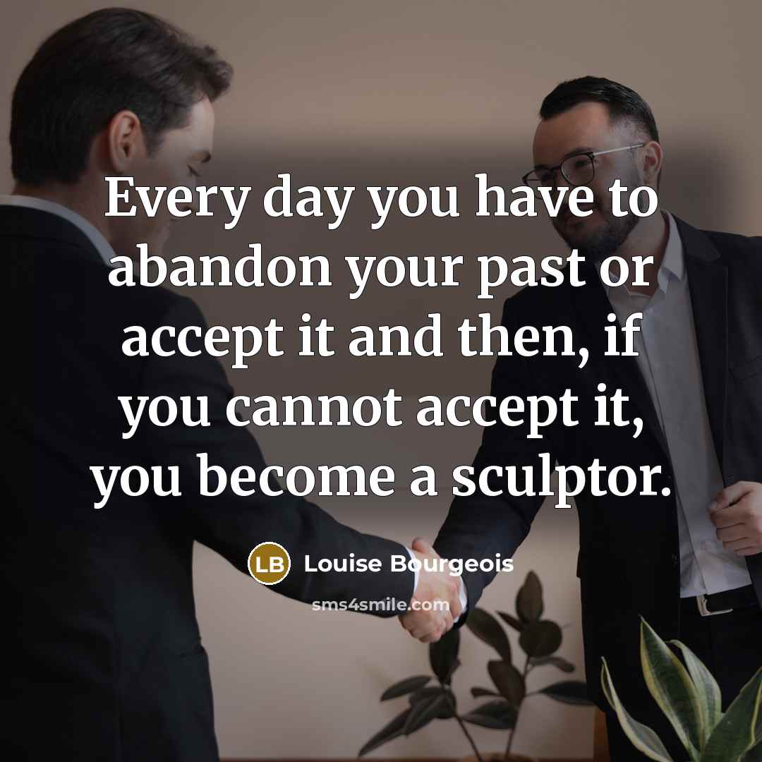 “Every day you have to abandon your past or accept…” quote by Louise Bourgeois