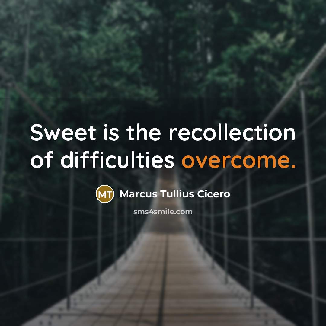 “Sweet is the recollection of difficulties overcome.…” quote by Marcus Tullius Cicero