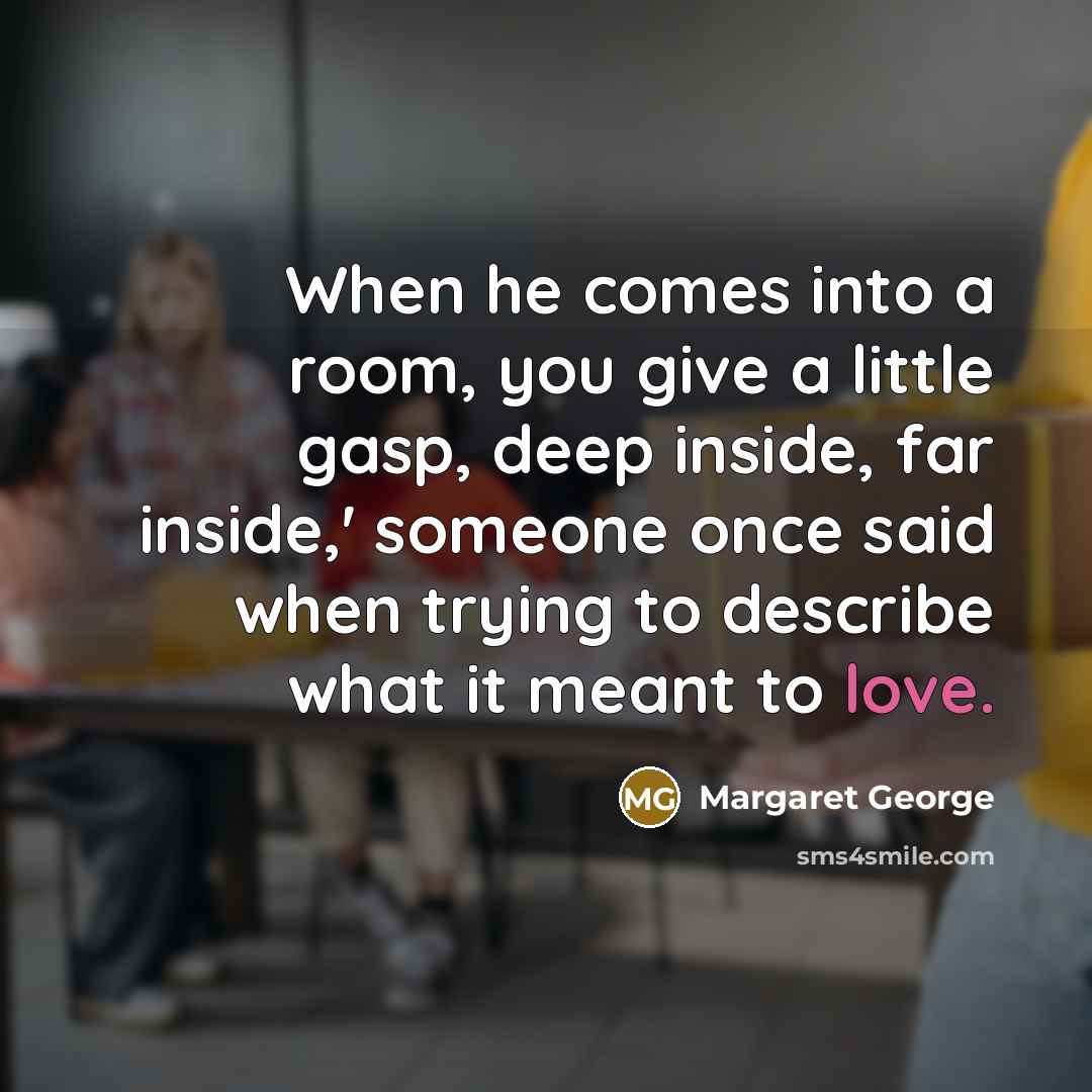 “When he comes into a room, you give a little…” quote by Margaret George