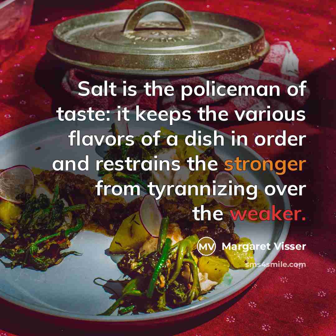 “Salt is the policeman of taste: it keeps the various…” quote by Margaret Visser