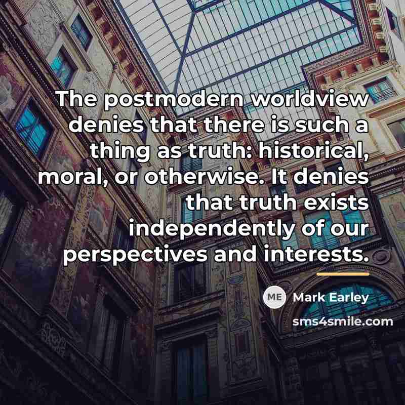 “The postmodern worldview denies that there is such a thing…” quote by Mark Earley