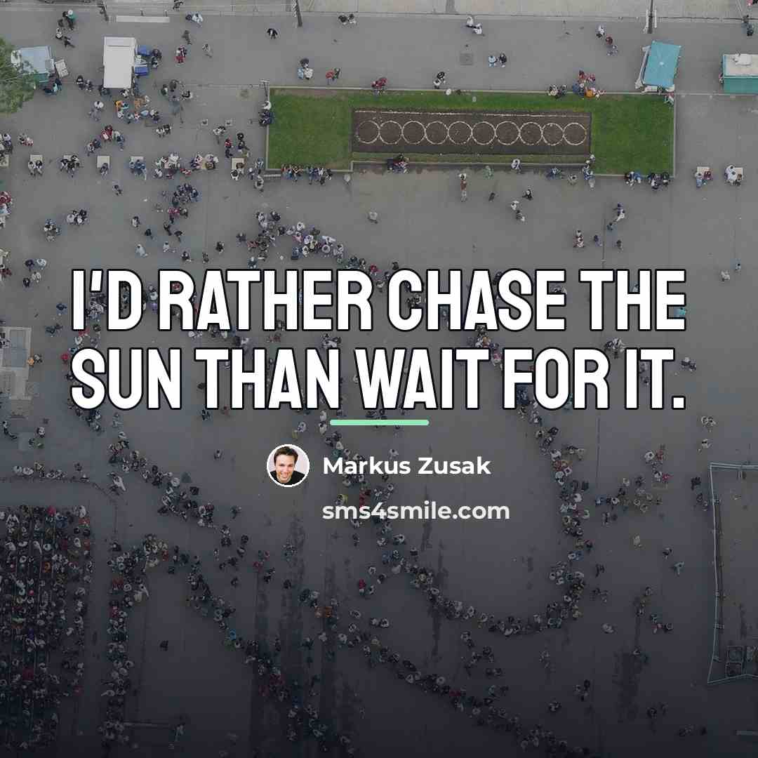 “I'd rather chase the sun than wait for it.…” quote by Markus Zusak