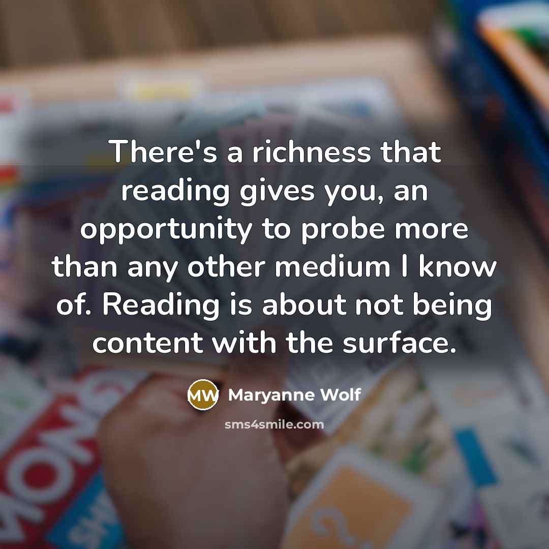 “There's a richness that reading gives you, an opportunity to…” quote by Maryanne Wolf