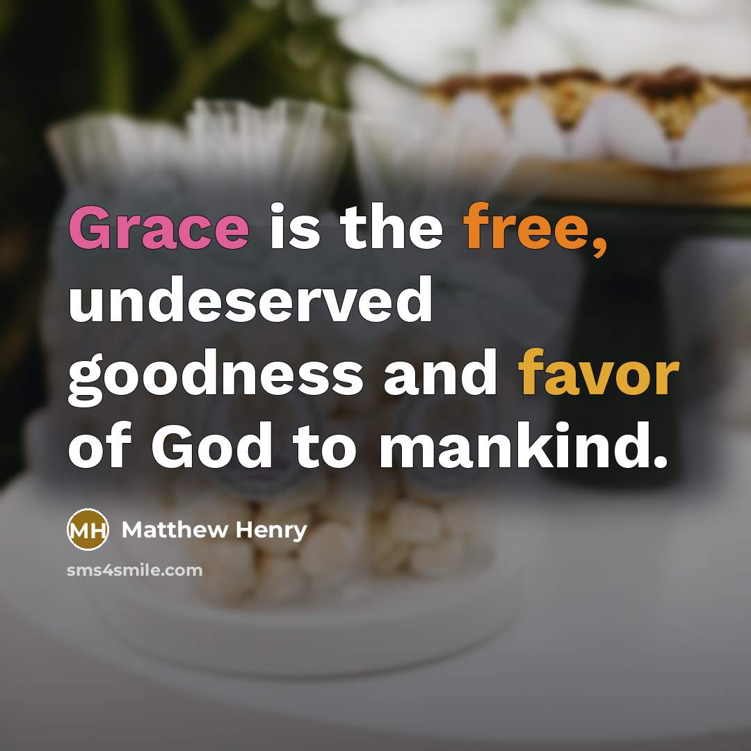 “Grace is the free, undeserved goodness and favor of God…” quote by Matthew Henry