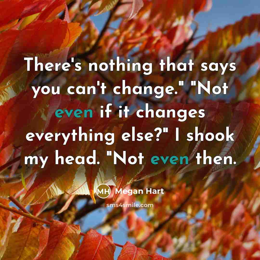 “There's nothing that says you can't change." "Not even if…” quote by Megan Hart