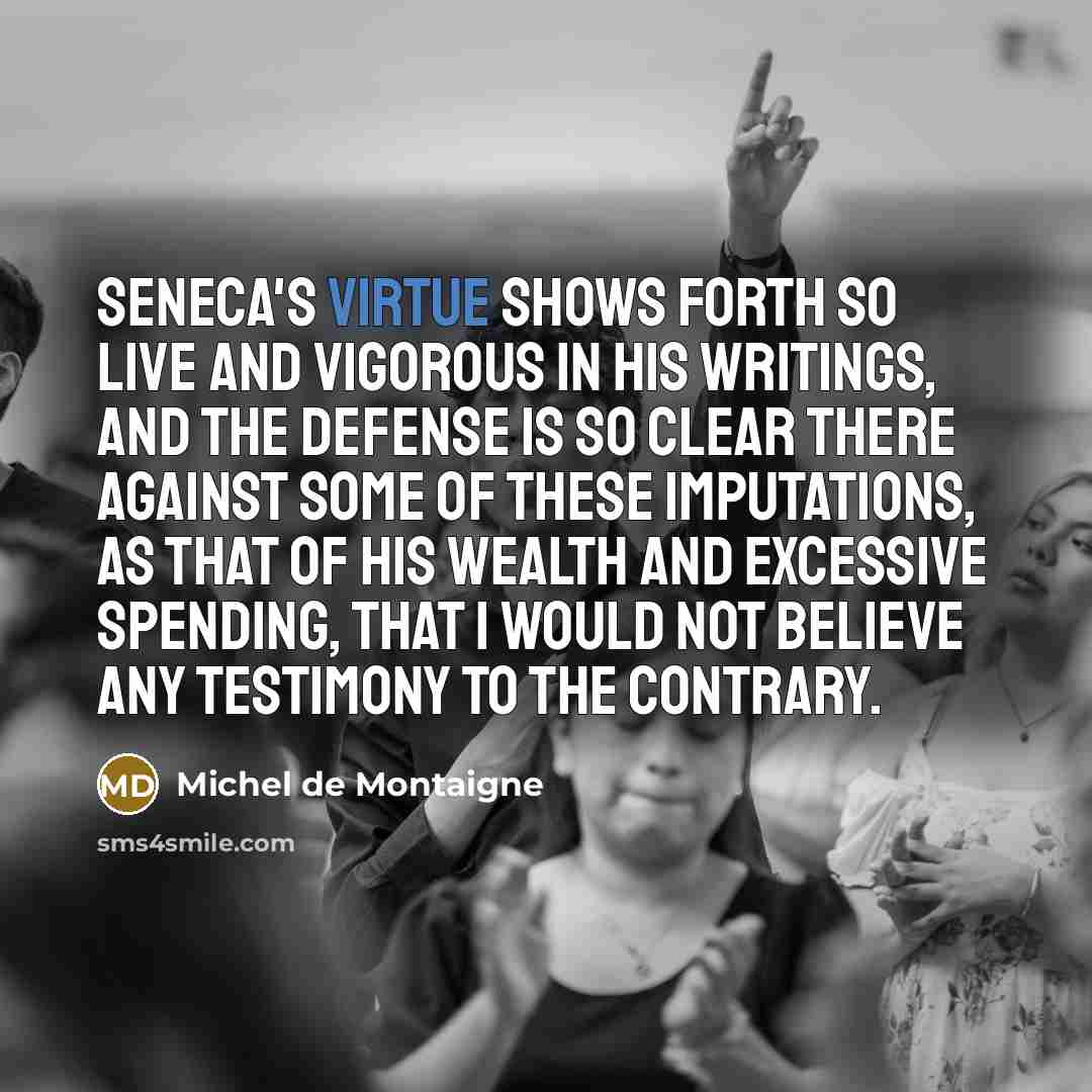 “Seneca's virtue shows forth so live and vigorous in his…” quote by Michel de Montaigne