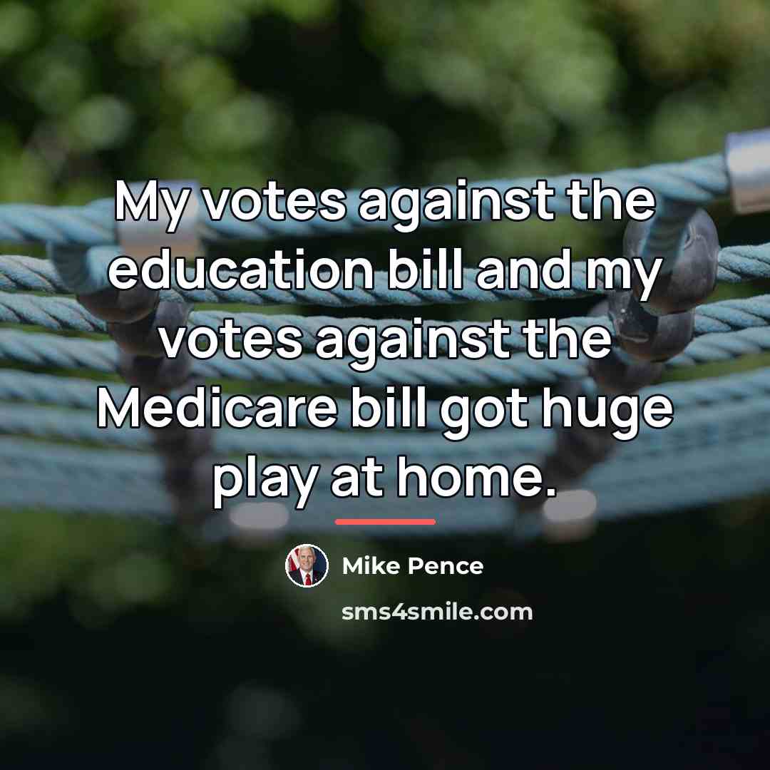 “My votes against the education bill and my votes against…” quote by Mike Pence