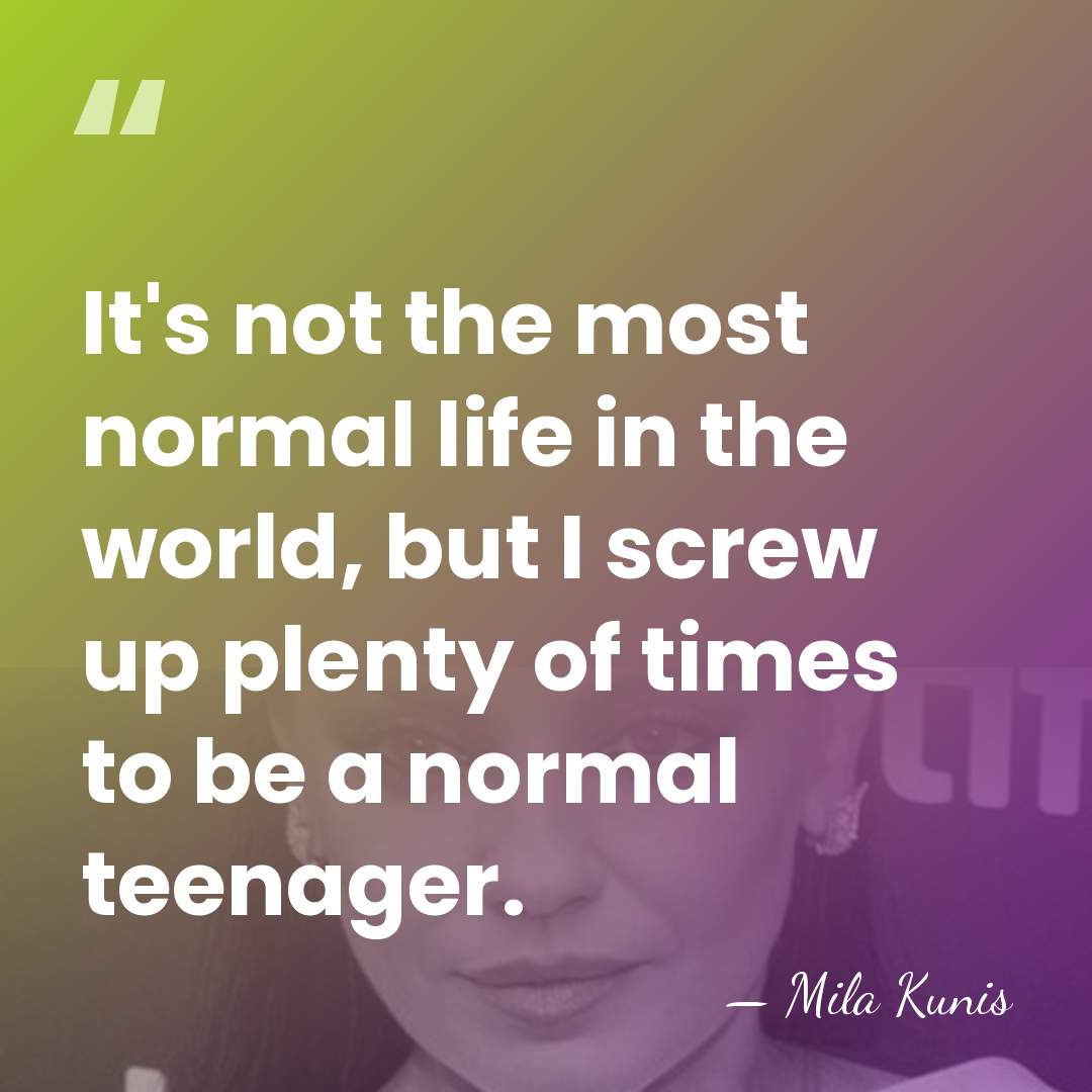 It's not the most normal life in the world, but I screw&hellip; - Mila Kunis