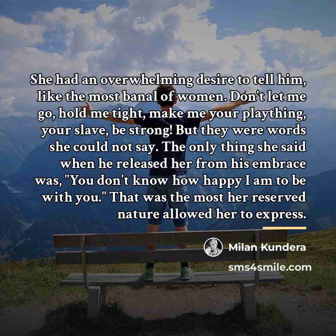 “She had an overwhelming desire to tell him, like the…” quote by Milan Kundera