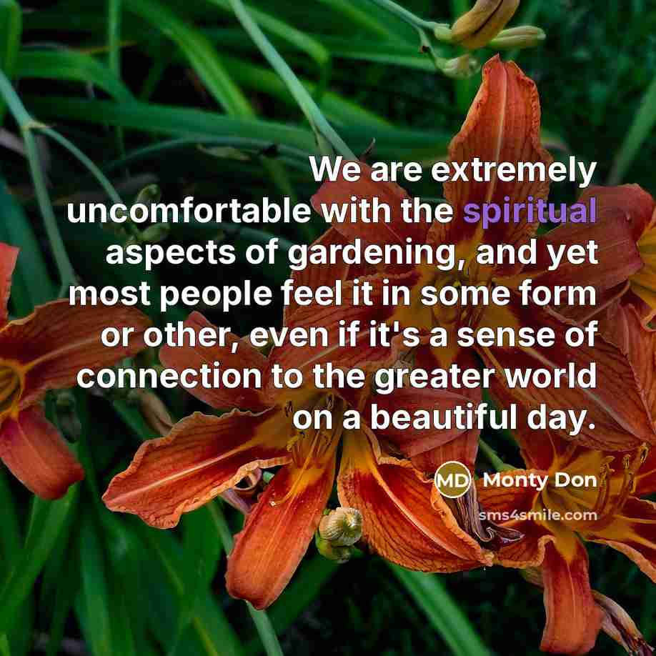 “We are extremely uncomfortable with the spiritual aspects of gardening,…” quote by Monty Don