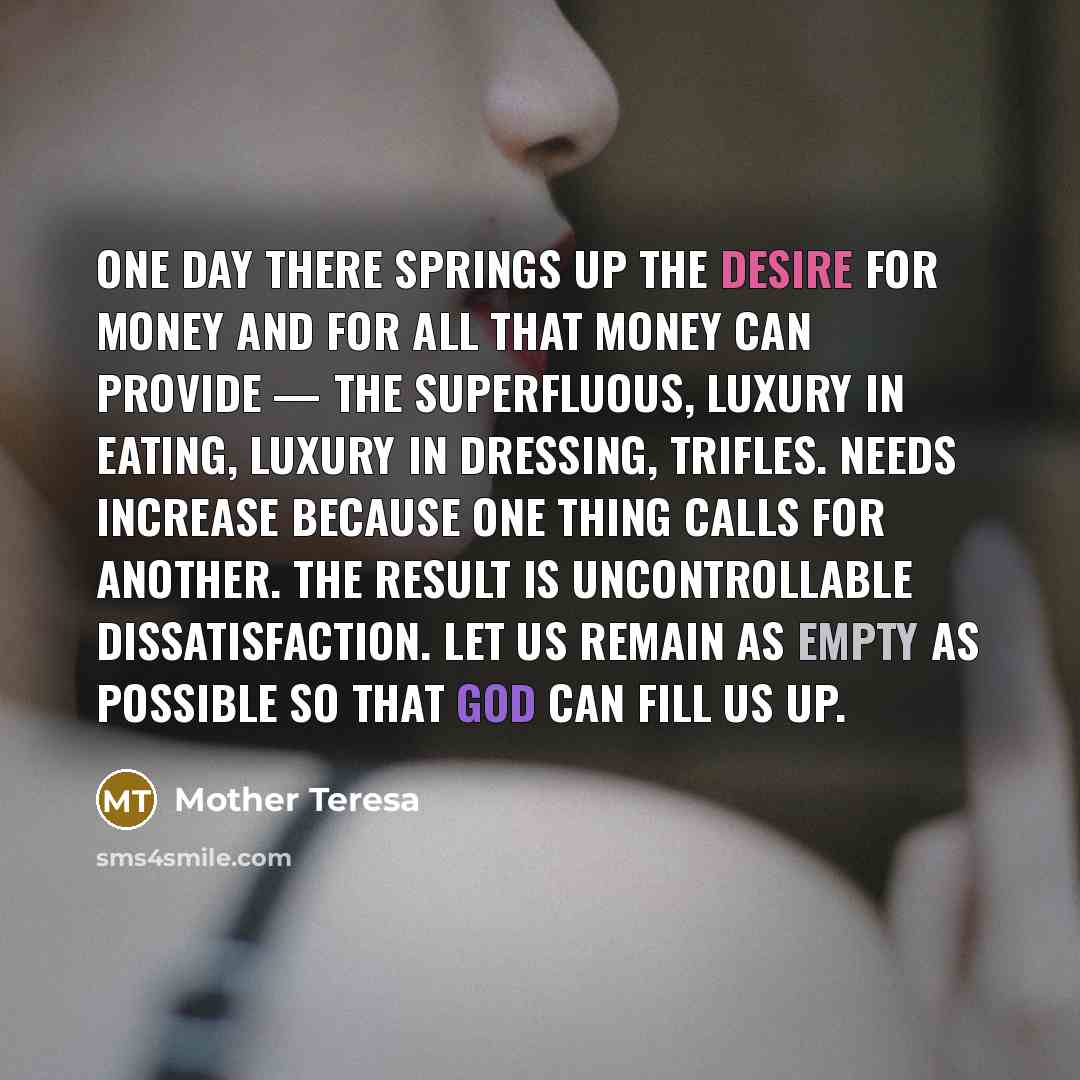 “One day there springs up the desire for money and…” quote by Mother Teresa