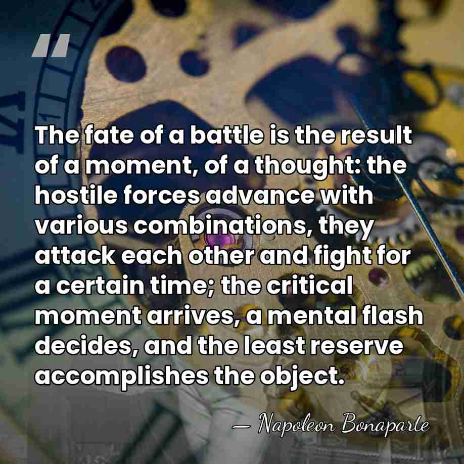 The fate of a battle is the result of a moment, of&hellip; - Napoleon Bonaparte