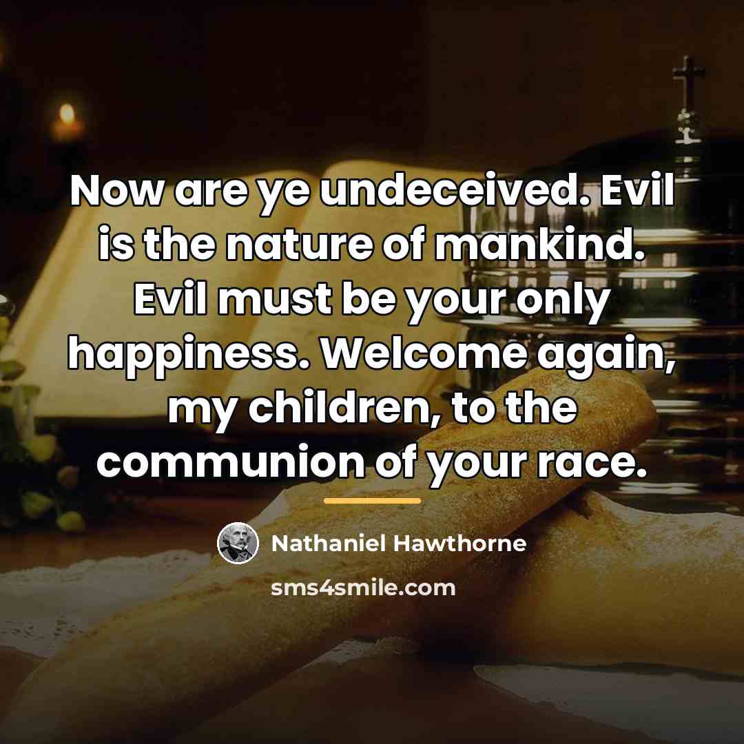 “Now are ye undeceived. Evil is the nature of mankind.…” quote by Nathaniel Hawthorne