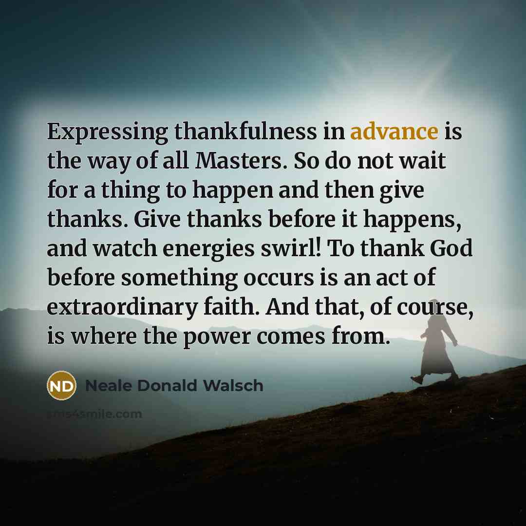 “Expressing thankfulness in advance is the way of all Masters.…” quote by Neale Donald Walsch