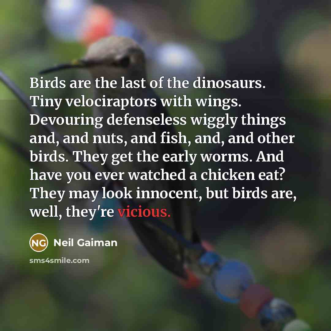 “Birds are the last of the dinosaurs. Tiny velociraptors with…” quote by Neil Gaiman