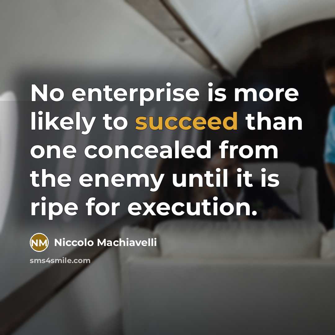 “No enterprise is more likely to succeed than one concealed…” quote by Niccolo Machiavelli