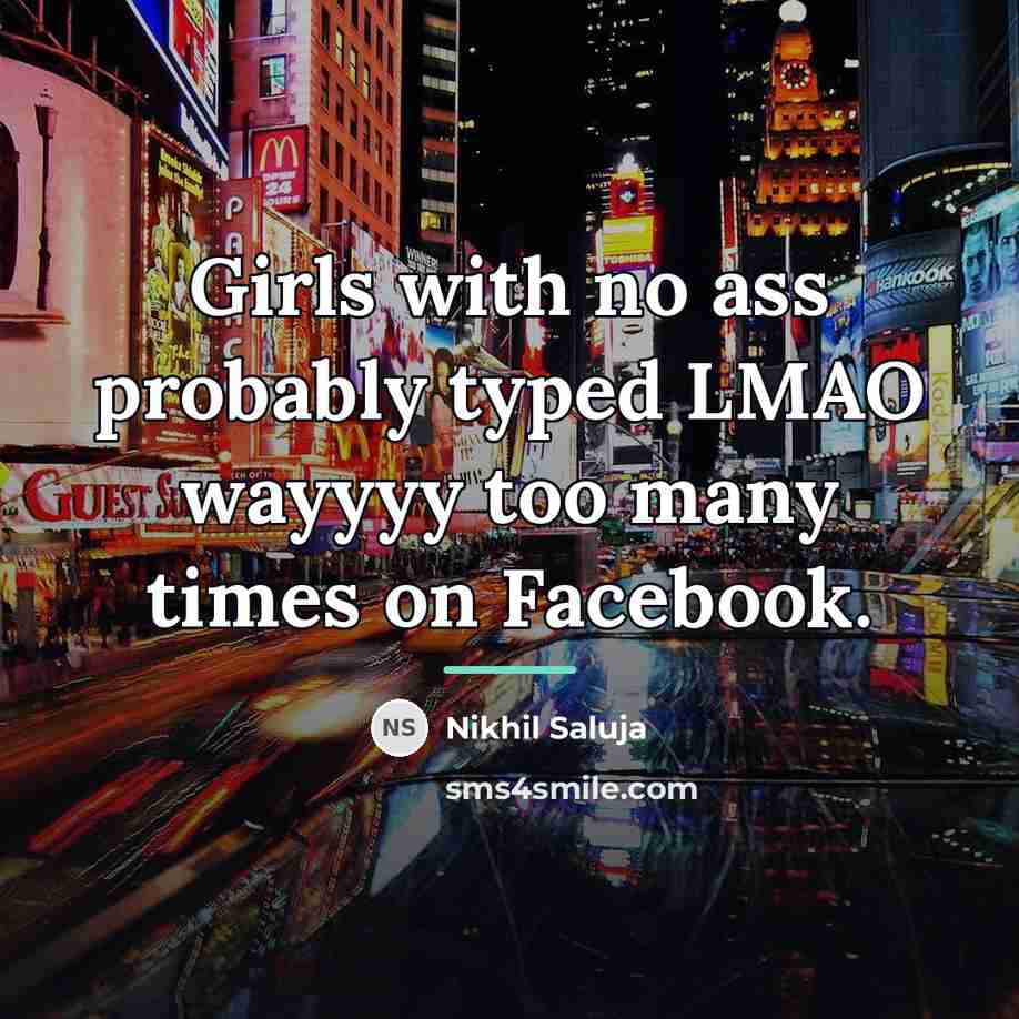 “Girls with no ass probably typed LMAO wayyyy too many…” quote by Nikhil Saluja