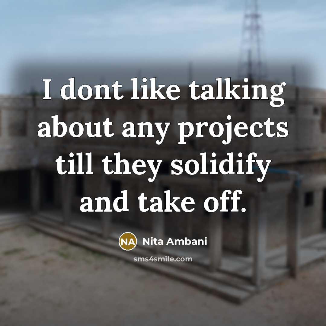 “I dont like talking about any projects till they solidify…” quote by Nita Ambani