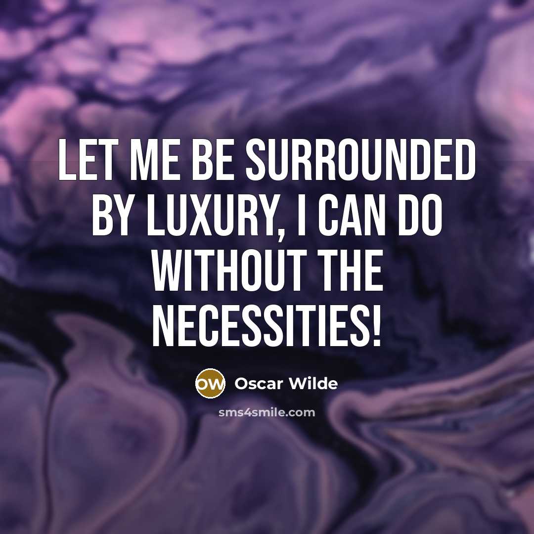 “Let me be surrounded by luxury, I can do without…” quote by Oscar Wilde
