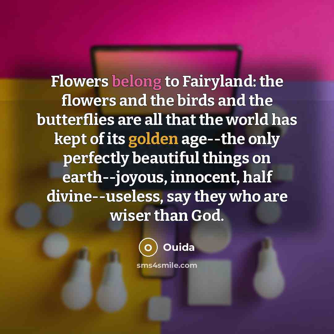 “Flowers belong to Fairyland: the flowers and the birds and…” quote by Ouida