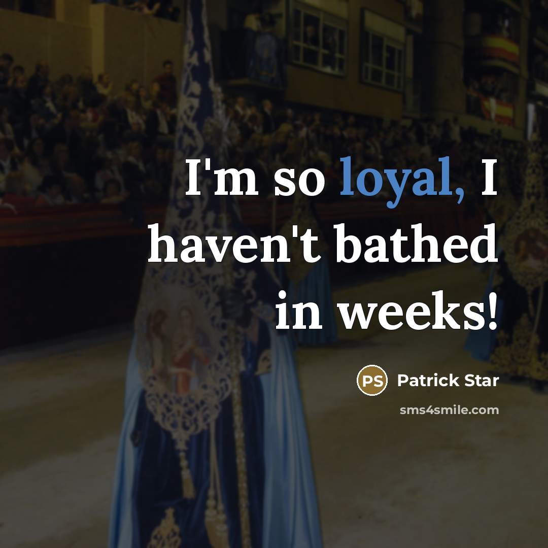 “I'm so loyal, I haven't bathed in weeks!…” quote by Patrick Star