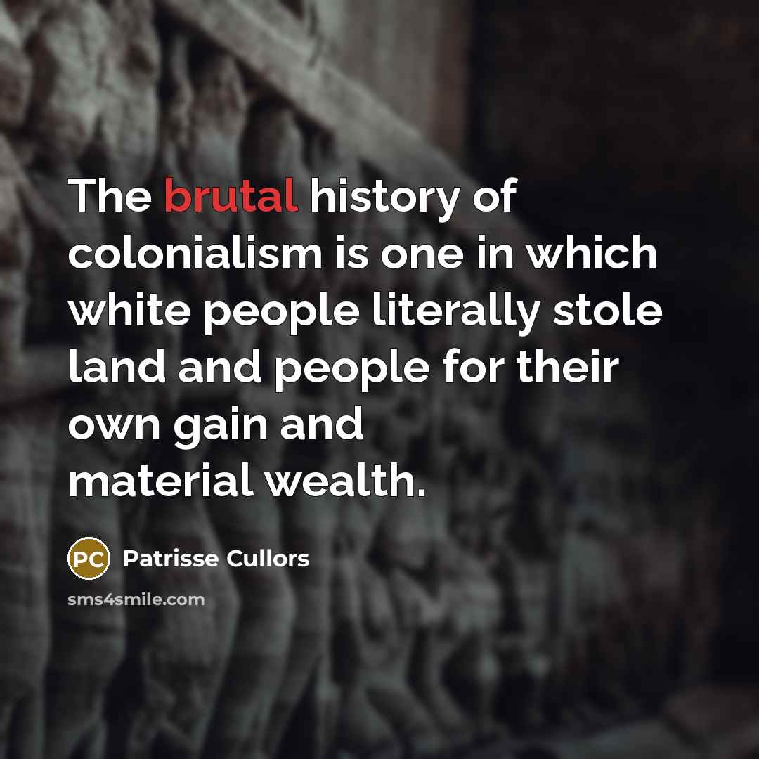 “The brutal history of colonialism is one in which white…” quote by Patrisse Cullors