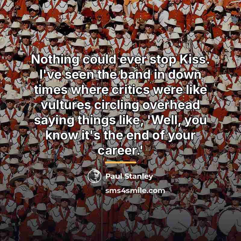 “Nothing could ever stop Kiss. I've seen the band in…” quote by Paul Stanley