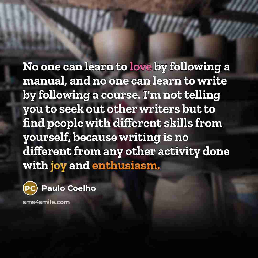 “No one can learn to love by following a manual,…” quote by Paulo Coelho