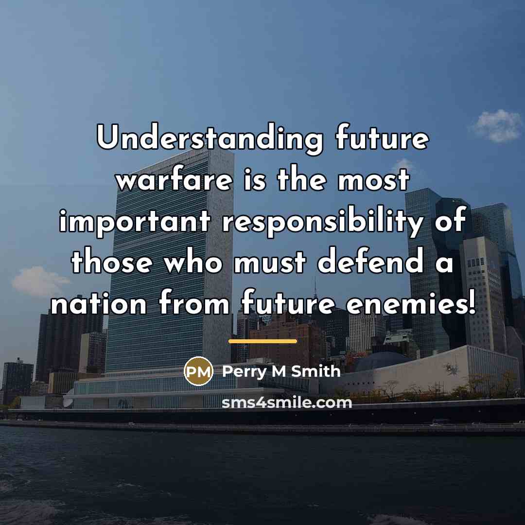 “Understanding future warfare is the most important responsibility of those…” quote by Perry M Smith